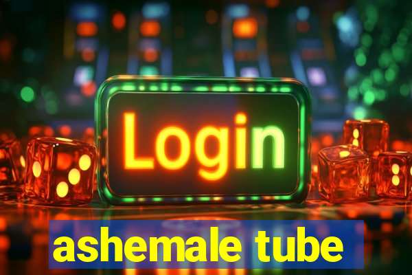 ashemale tube